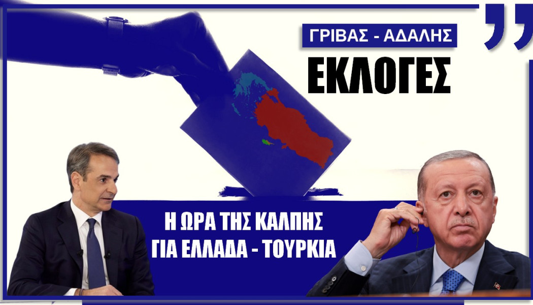 Κορυφαία συζήτηση! Γρίβας και Αδαλής μιλούν για τις εκλογές σε Ελλάδα και Τουρκία - Πώς συνδέονται;
