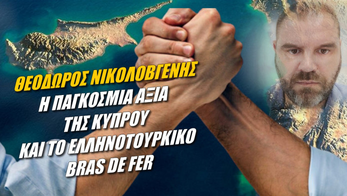 Η παγκόσμια αξία της Κύπρου και το Ελληνοτουρκικό Bras De Fer (ΒΙΝΤΕΟ)